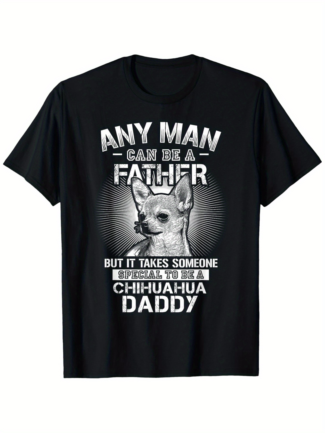 Men's Graphic T-Shirt Any Man Can Be A Father But It Takes Someone Special To Be A Chihuahua Daddy With Smiling Dog Illustration