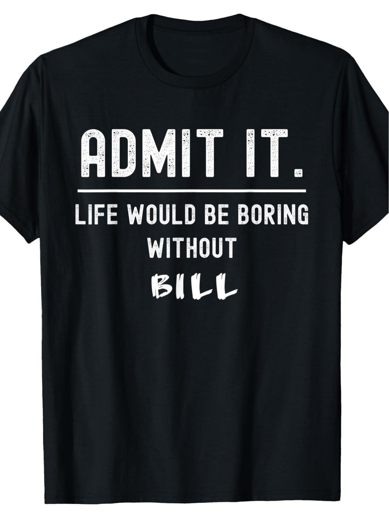 Men's Graphic T-Shirt Admit It Life Would Be Boring Without Bill Bold Slogan On Black Cotton Shirt