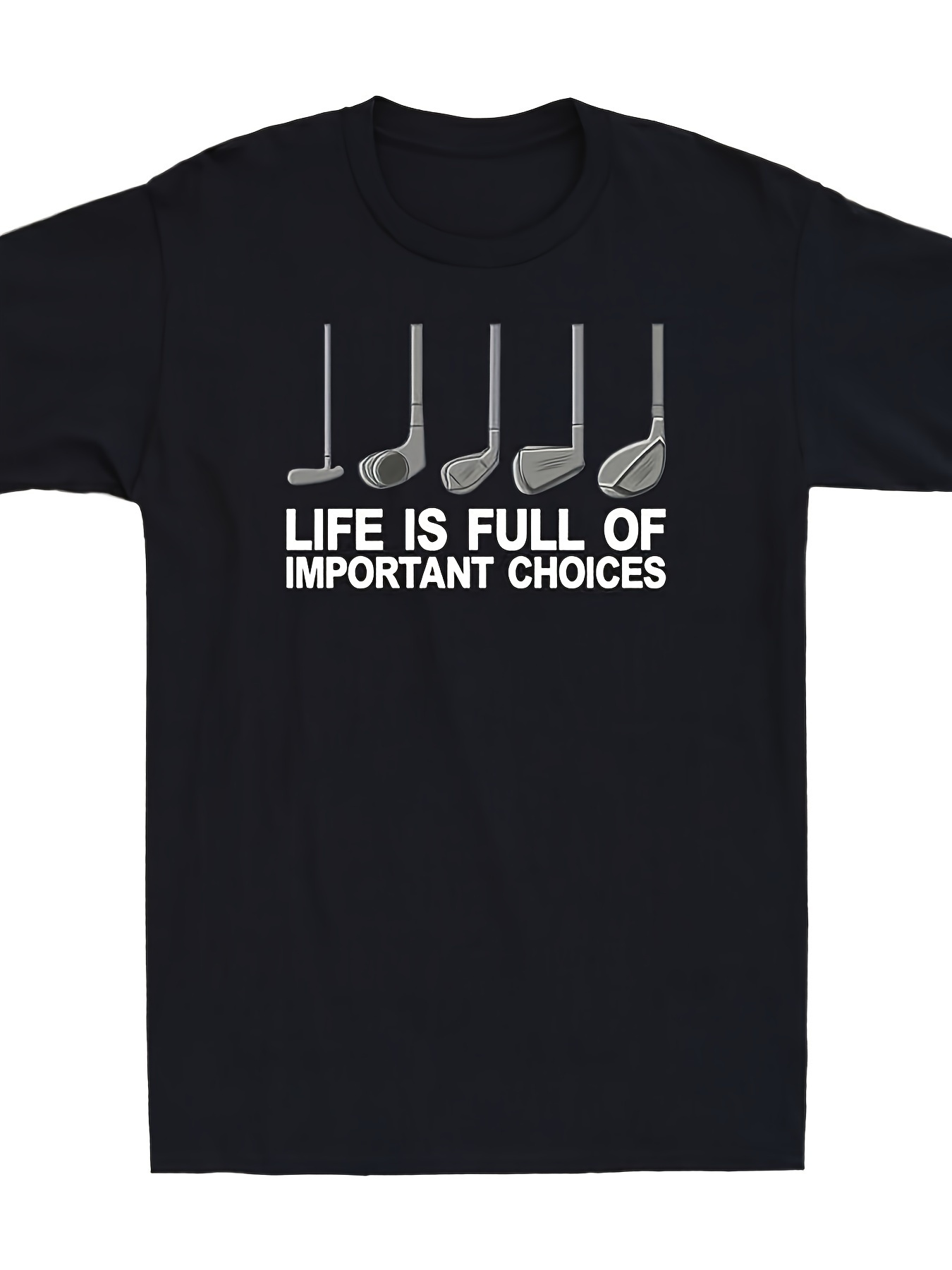 Men's Graphic T-Shirt Life Is Full Of Important Choices With Five Silver Golf Clubs Under Text