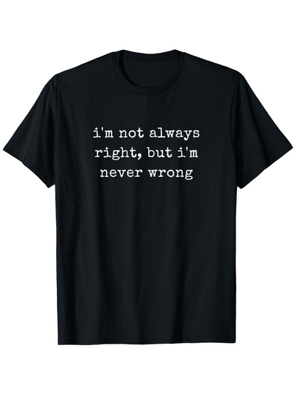 Men's Graphic T-Shirt Im Not Always Right But Im Never Wrong Statement On Black Cotton Tee
