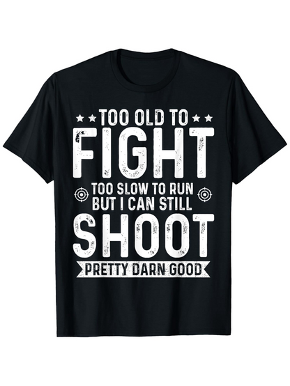 Men's Graphic T-Shirt Too Old To Fight Too Slow To Run But I Can Still Shoot Pretty Darn Good Bold White Lettering On Black Cotton T Shirt