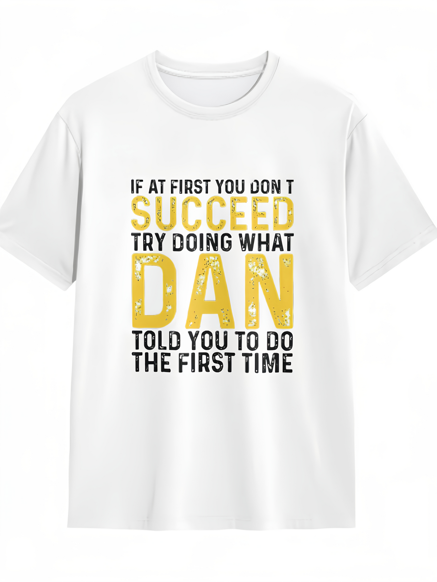 Men's Graphic T-Shirt If At First You Dont Succeed Try Doing What Dan Told You To Do The First Time Bold Lettering Motivational Quote Shirt
