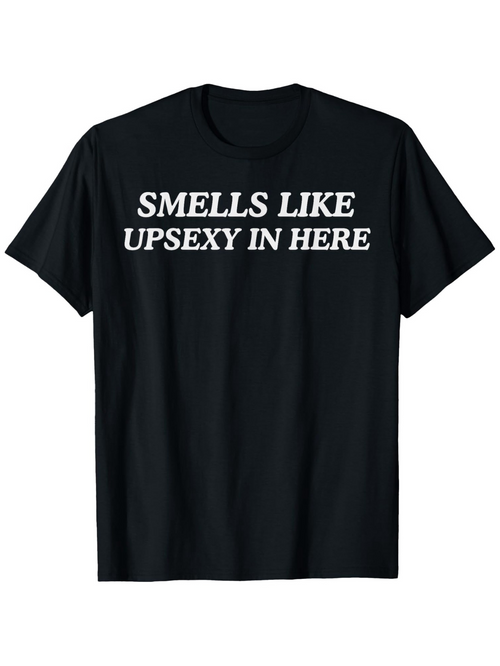 Men's Graphic T-Shirt Smells Like Upsexy In Here Bold White Letters On Classic Black Cotton T Shirt