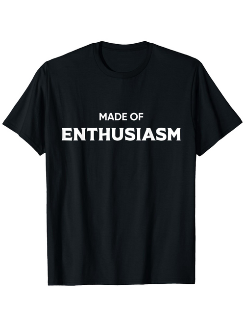 Men's Graphic T-Shirt Made Of Enthusiasm Bold White Letters On Classic Black T Shirt