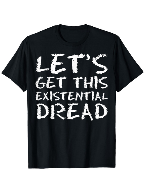 Men's Graphic T-Shirt Lets Get This Existential Dread Bold Brushstroke Text On Black Shirt