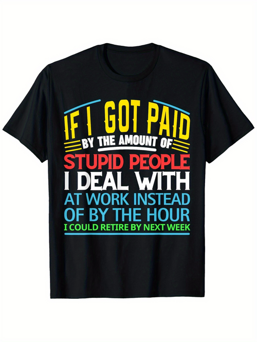 Men's Graphic T-Shirt If I Got Paid For Dealing With Stupid People At Work Black T Shirt