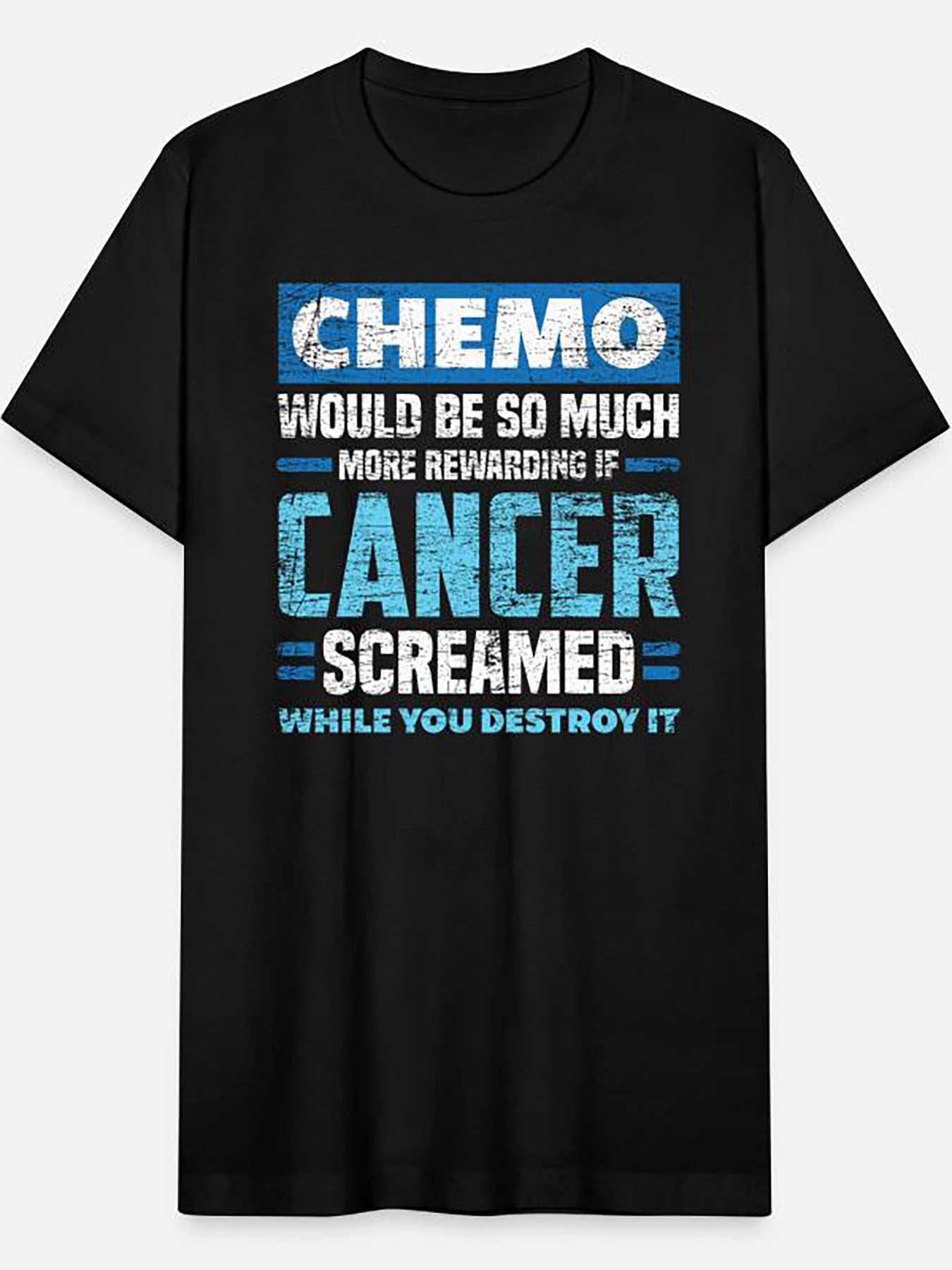 Men's Graphic T-Shirt Chemo Would Be So Much More Rewarding If Cancer Screamed While You Destroy It Bold Distressed Blue White Text With Grunge Effect