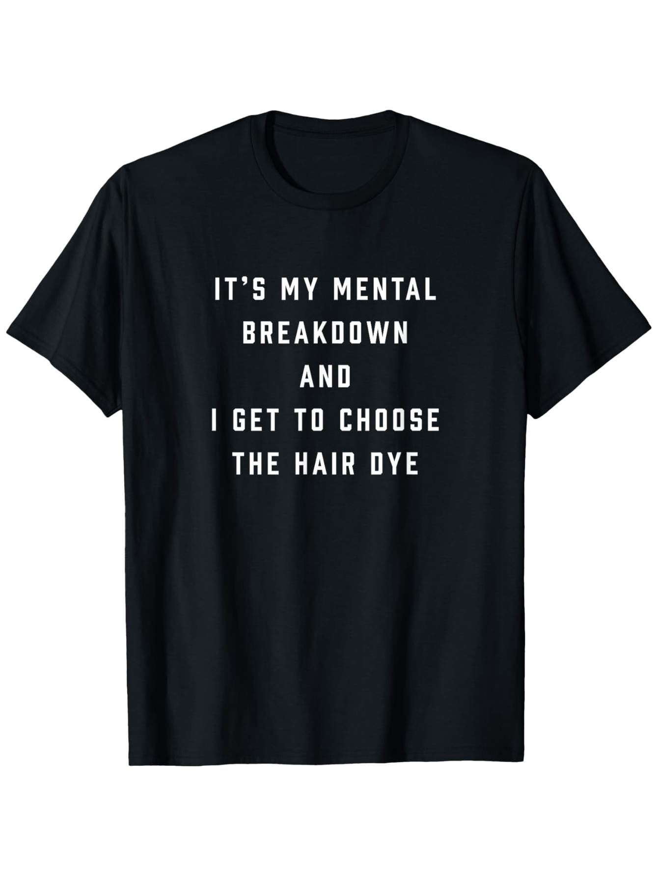 Men's Graphic T-Shirt Its My Mental Breakdown And I Get To Choose The Hair Dye Clean Bold Text Design On Cotton Shirt