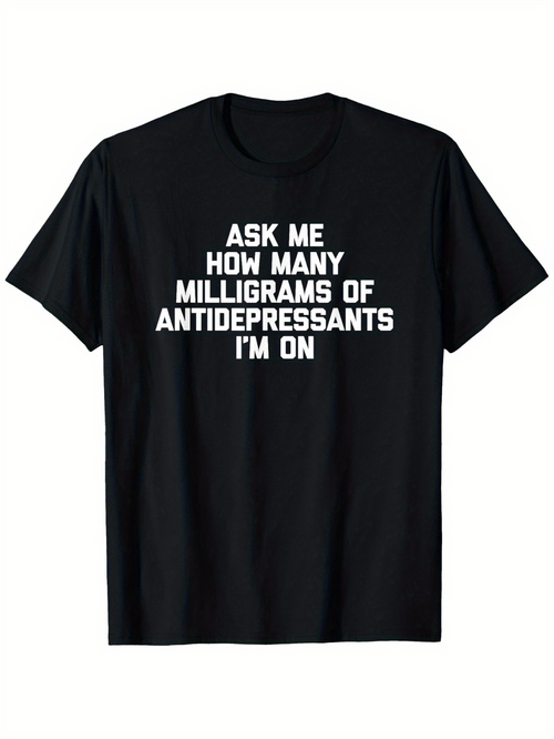 Men's Graphic T-Shirt Ask Me How Many Milligrams Of Antidepressants Im On Bold Statement Tee