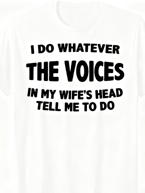 Men's Graphic T-Shirt I Do Whatever The Voices In My Wifes Head Tell Me To Do Playful Bold Statement White Shirt