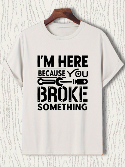 Men's Graphic T-Shirt Im Here Because You Broke Something With Tools And Large Bold Letters T Shirt