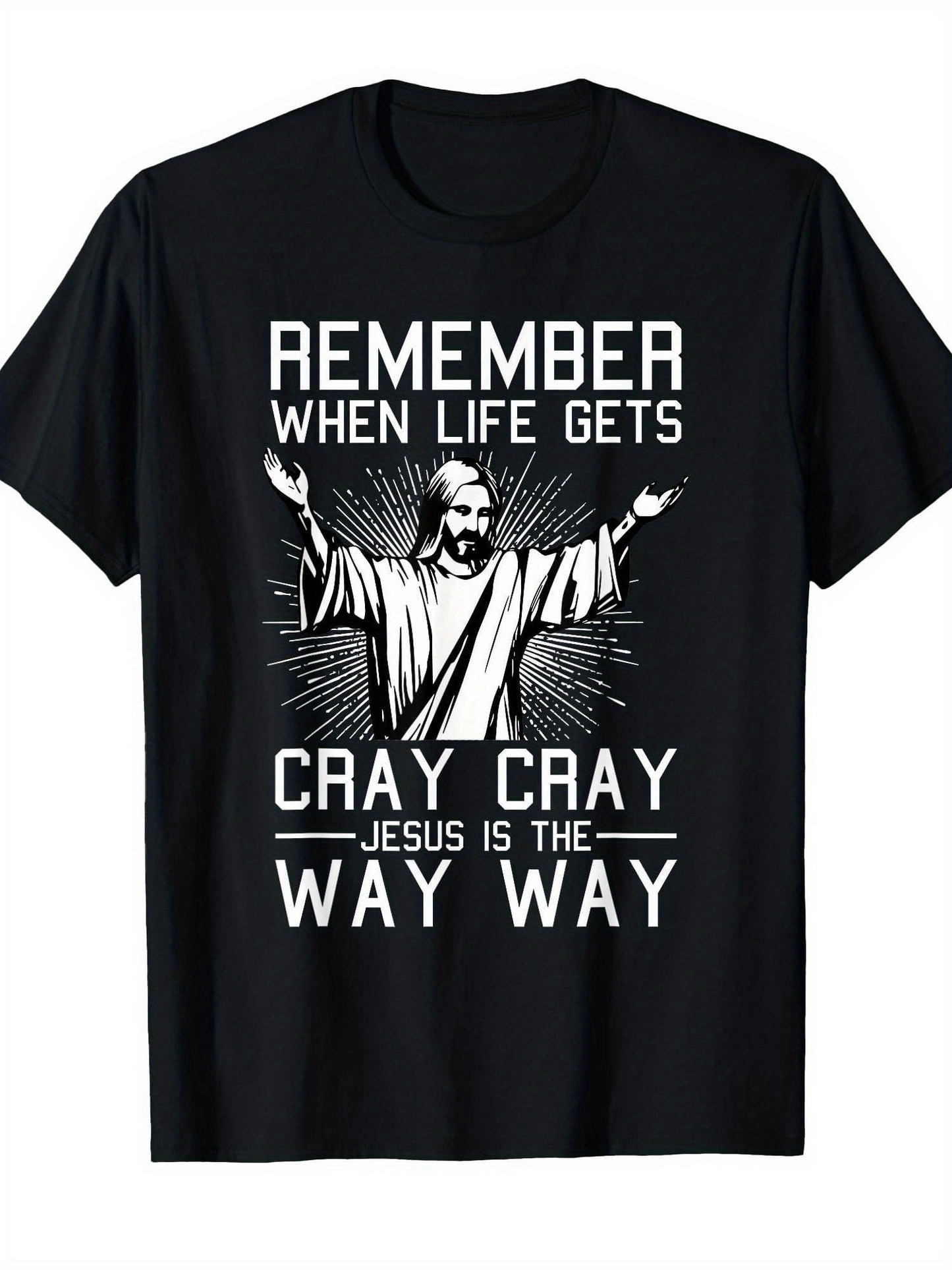 Men's Graphic T-Shirt Remember When Life Gets Cray Cray Jesus Is The Way Way Radiant Lines With Open Armed Religious Figure