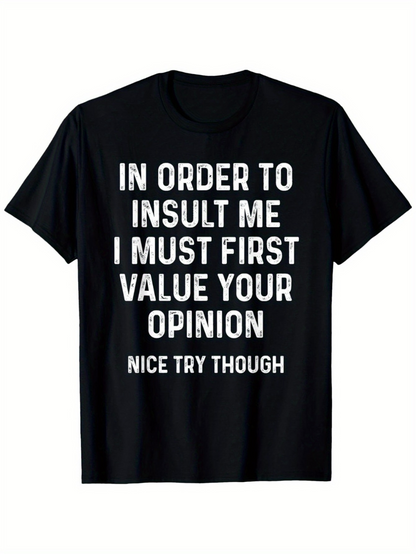 Men's Graphic T-Shirt In Order To Insult Me I Must First Value Your Opinion Nice Try Though Bold Statement Typography Shirt
