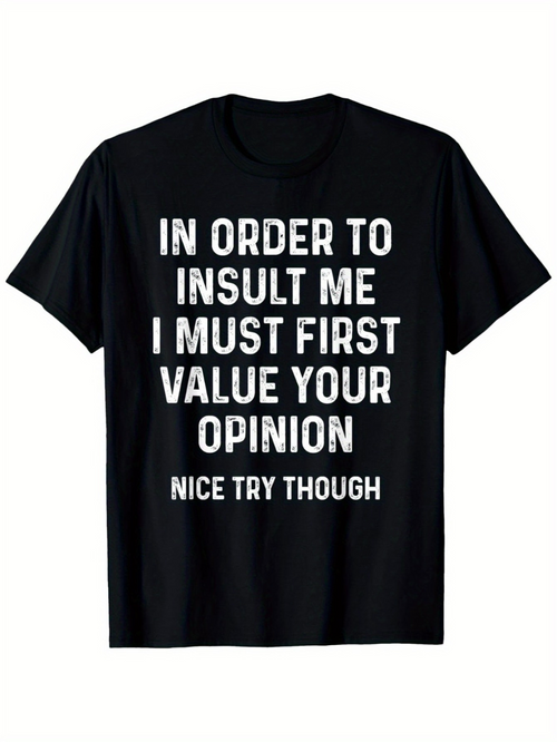 Men's Graphic T-Shirt In Order To Insult Me I Must First Value Your Opinion Nice Try Though Bold Statement Typography Shirt