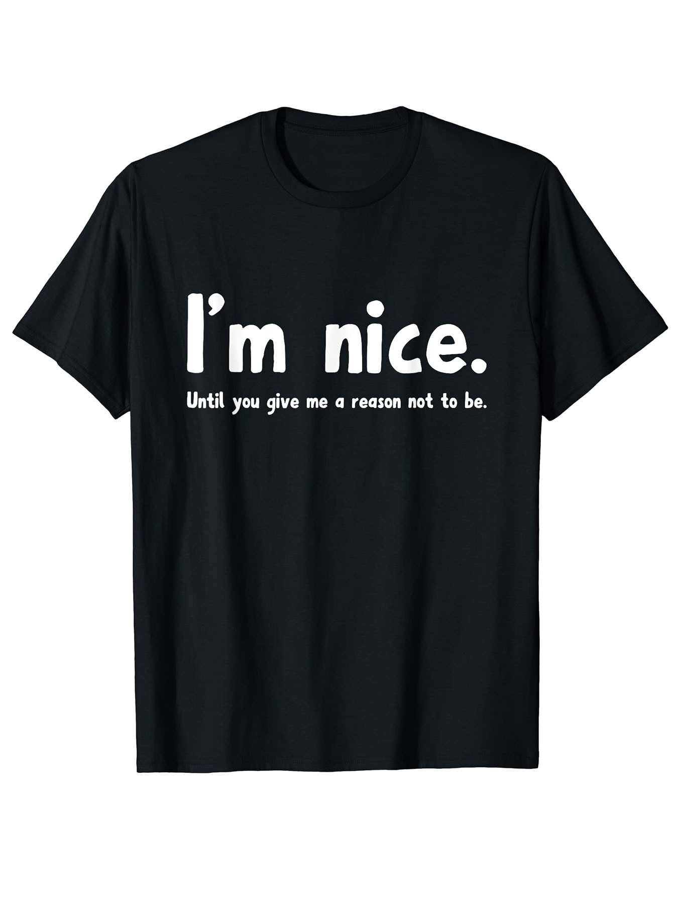 Men's Graphic T-Shirt Im Nice Until You Give Me A Reason Not To Be Bold Statement Typography