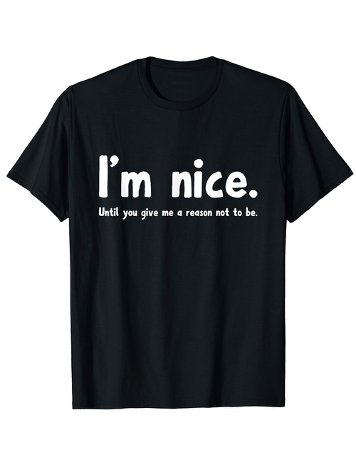Men's Graphic T-Shirt Im Nice Until You Give Me A Reason Not To Be Bold Statement Typography