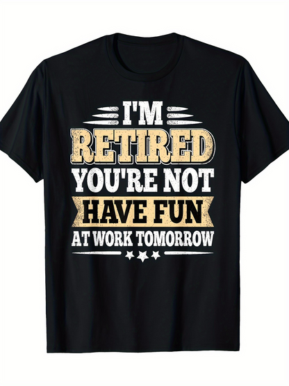 Men's Graphic T-Shirt Im Retired Youre Not Have Fun At Work Tomorrow Bold Text Statement Black T Shirt