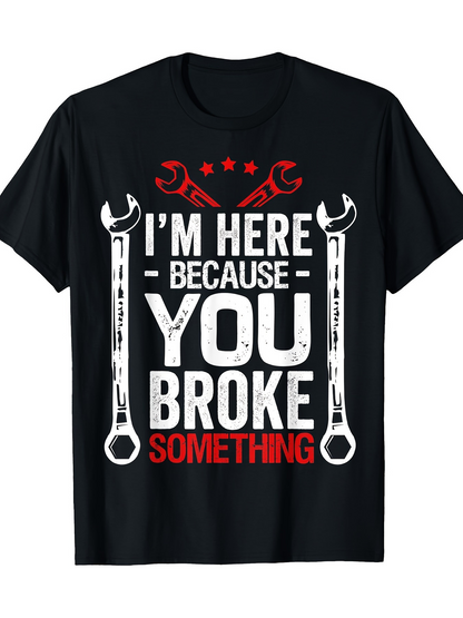 Men's Graphic T-Shirt I Am Here Because You Broke Something With Bold Tools Print Wrench