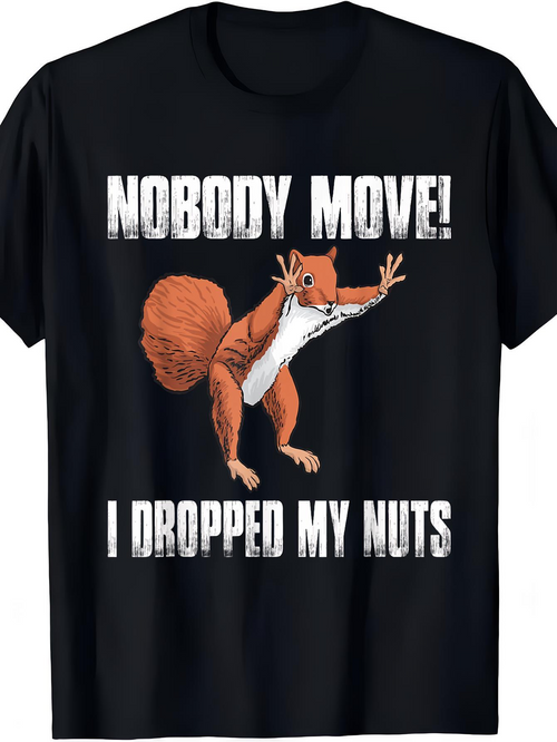 Men's Graphic T-Shirt Nobody Move I Dropped My Nuts Funny Squirrel With Outstretched Arms Standing Alert