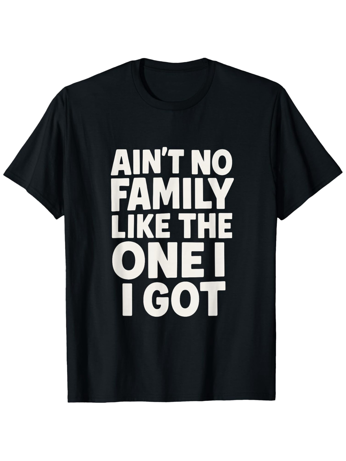 Men's Graphic T-Shirt Aint No Family Like The One I Got Bold White Lettering Centered On Black Cotton T Shirt