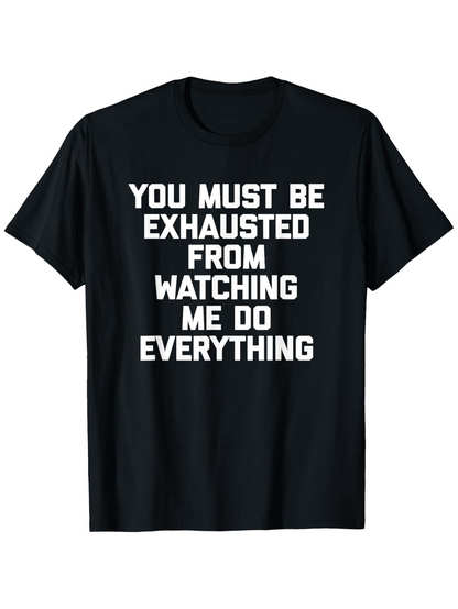 Men's Graphic T-Shirt You Must Be Exhausted From Watching Me Do Everything Bold Statement T Shirt