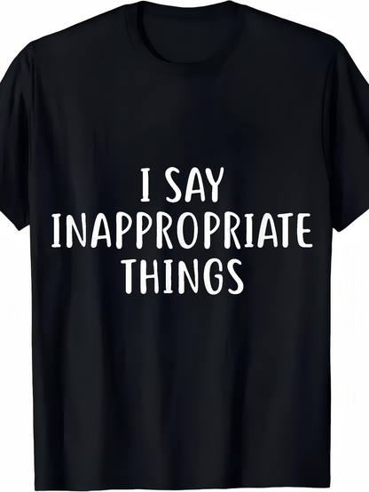 Men's Graphic T-Shirt I Say Inappropriate Things Playful White Lettering On Classic Black Shirt