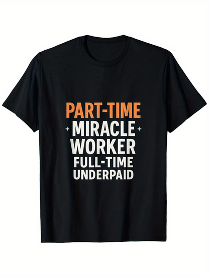 Men's Graphic T-Shirt Part Time Miracle Worker Full Time Underpaid Motivational Quote Shirt