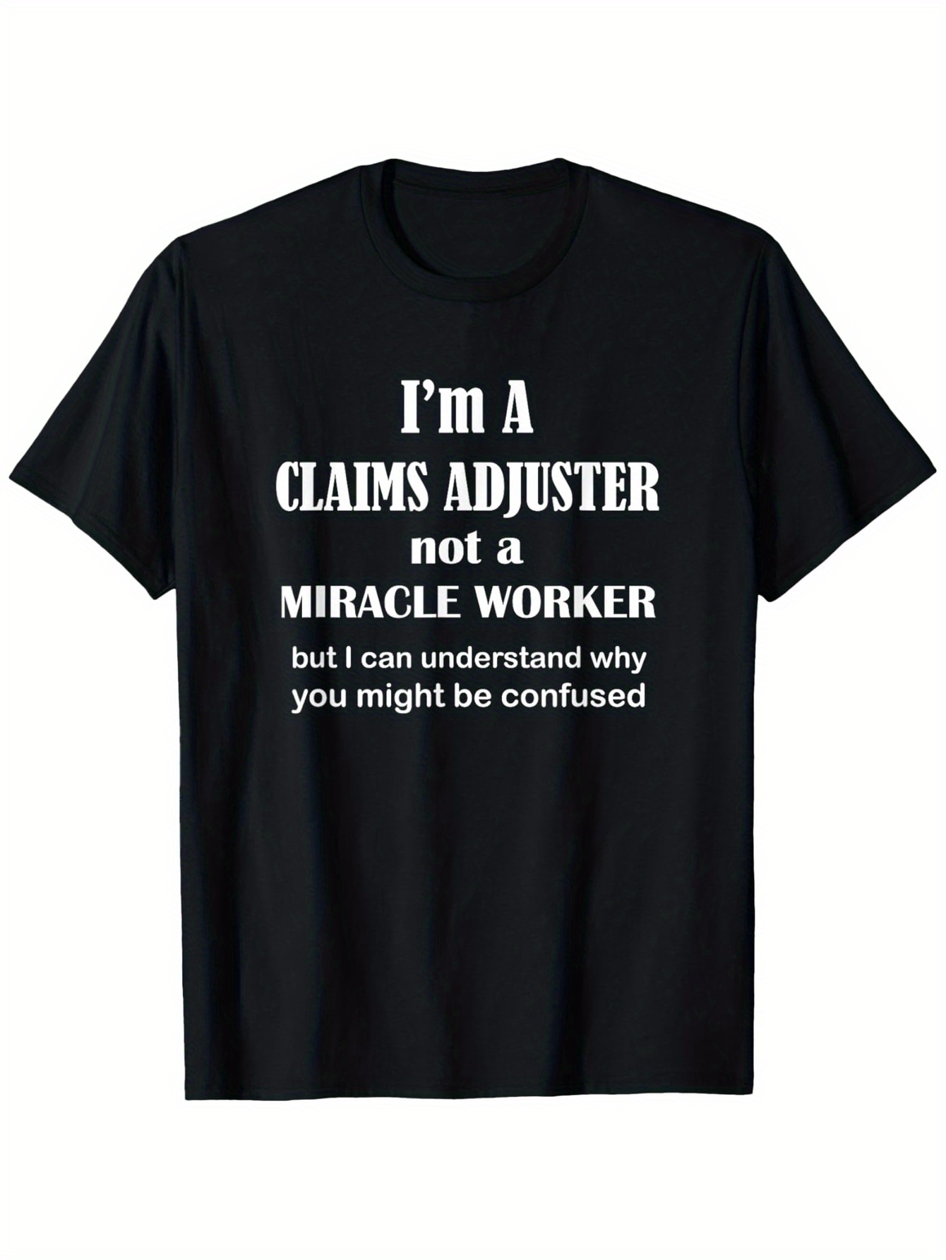 Men's Graphic T-Shirt Im A Claims Adjuster Not A Miracle Worker White Lettered Black Shirt