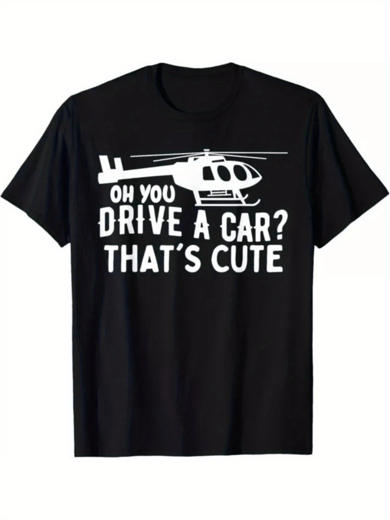 Men's Graphic T-Shirt Oh You Drive A Car Thats Cute With White Helicopter Illustration