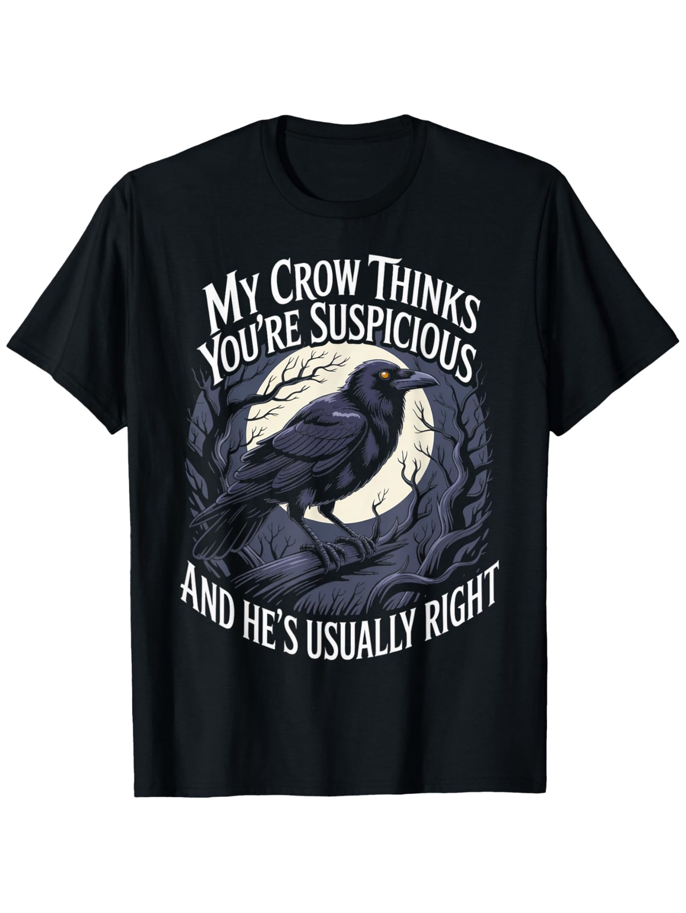 Men's Graphic T-Shirt My Crow Thinks Youre Suspicious Silvery Moonlit Trees Surrounding Watchful Black Crow
