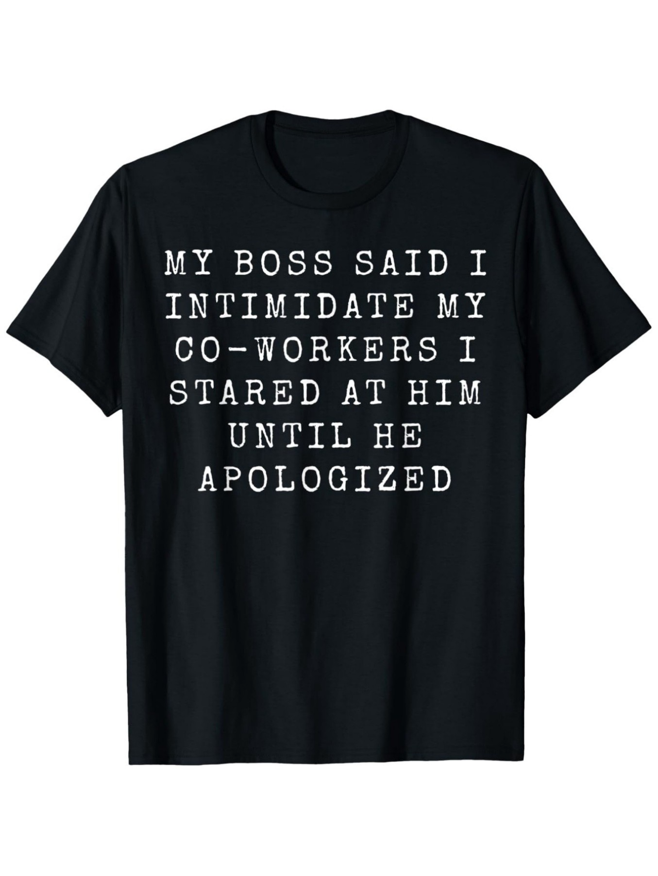 Men's Graphic T-Shirt My Boss Said I Intimidate My Coworkers Stared At Him Until He Apologized Bold Block Letter Statement T Shirt