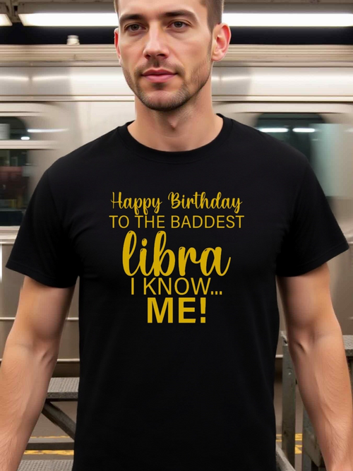 Men's Graphic T-Shirt Happy Birthday To The Baddest Libra I Know Me Bold Lettered Birthday Statement Libra