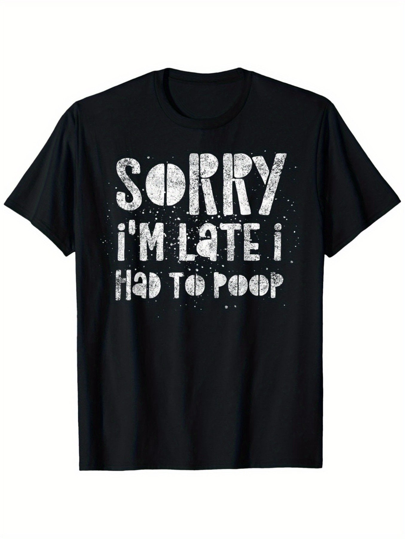 Men's Graphic T-Shirt Sorry I Am Late I Had To Poop Distressed White Bold Words Plain Shirt
