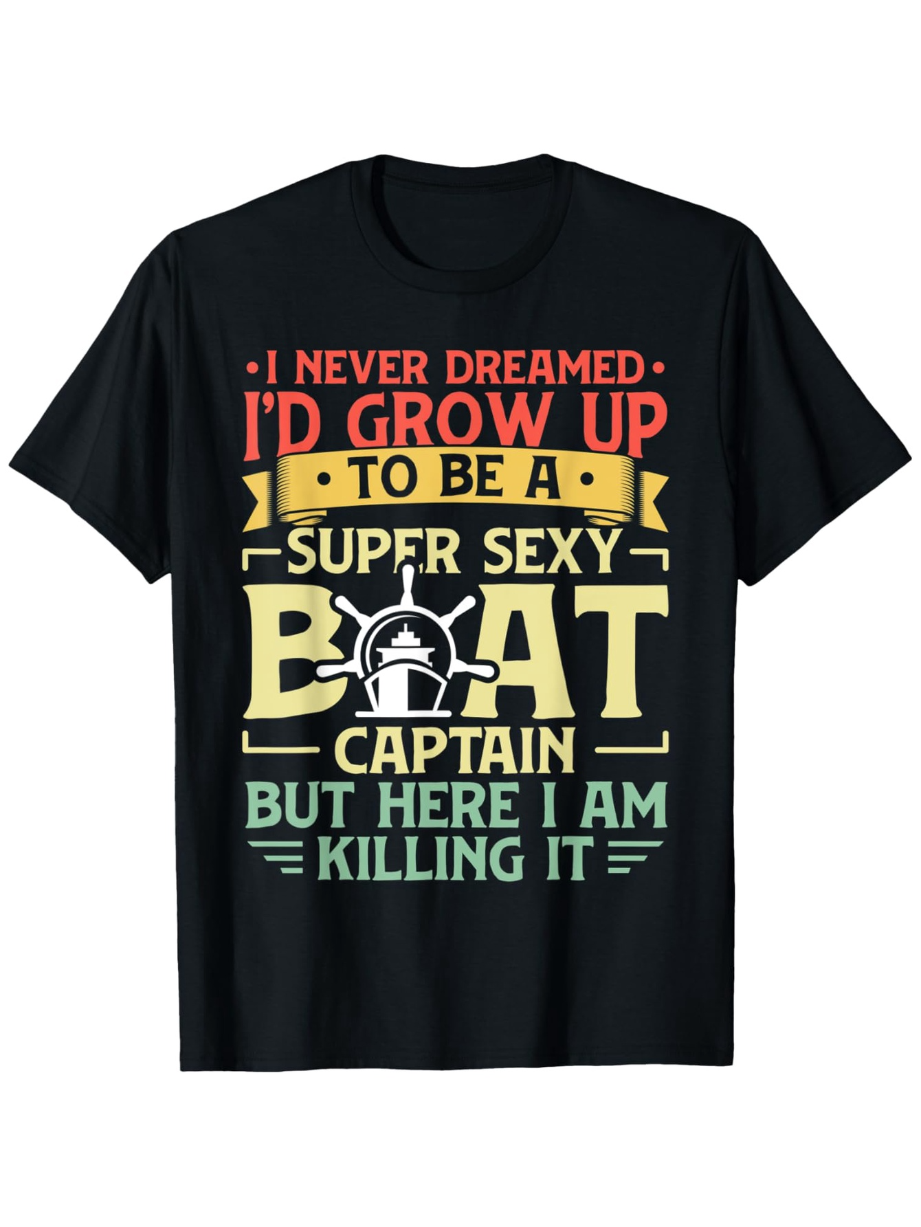 Men's Graphic T-Shirt Never Dreamed Super Sexy Captain Killing It Bold Letters Boat