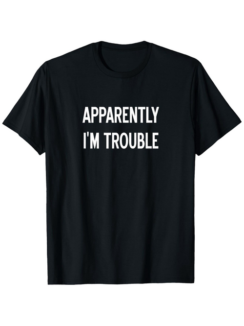 Men's Graphic T-Shirt Apparently Im Trouble Bold Message In White Letters Statement