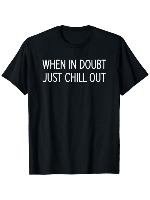 Men's Graphic T-Shirt When In Doubt Just Chill Out Simple Motivational Slogan Black T Shirt