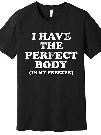 Men's Graphic T-Shirt I Have The Perfect Body In My Freezer Bold Statement Typography Shirt