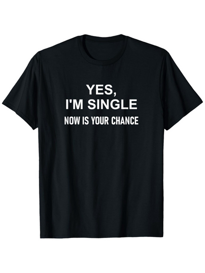 Men's Graphic T-Shirt Yes Im Single Now Is Your Chance Bold Statement Lettering T Shirt