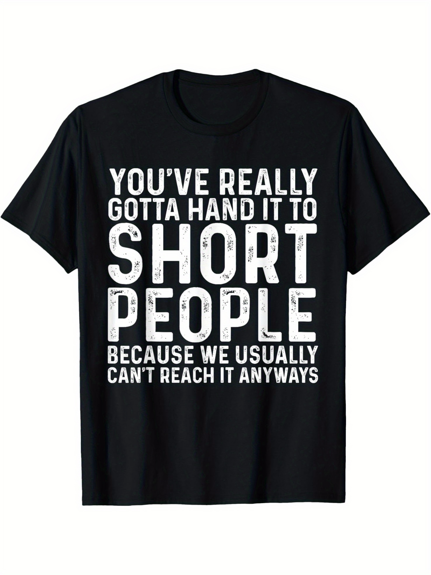 Men's Graphic T-Shirt Youve Really Gotta Hand It To Short People Because We Usually Cant Reach It Anyways Bold White Letters On Black Cotton Tee