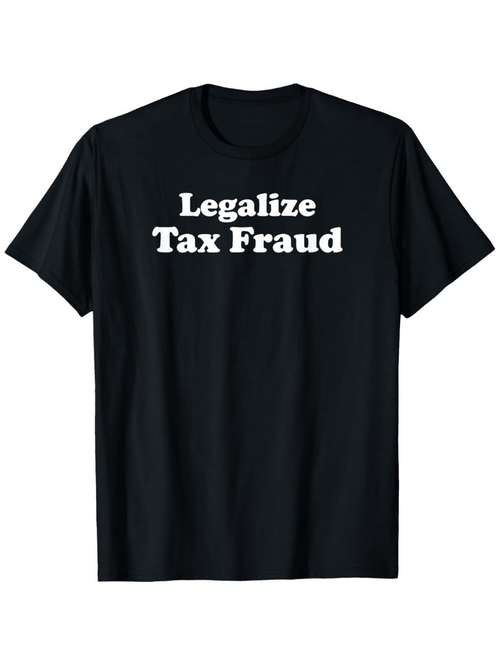 Men's Graphic T-Shirt Legalize Tax Fraud Bold Slogan With White Text On Plain T Shirt