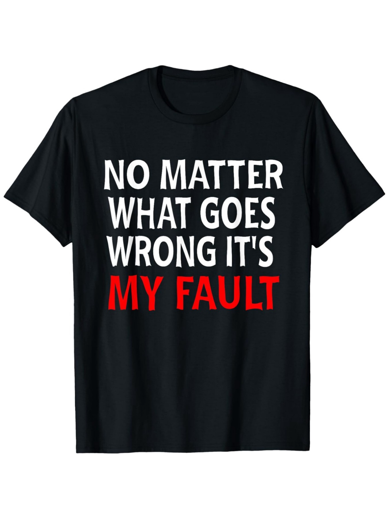 Men's Graphic T-Shirt No Matter What Goes Wrong Its My Fault Statement Tee