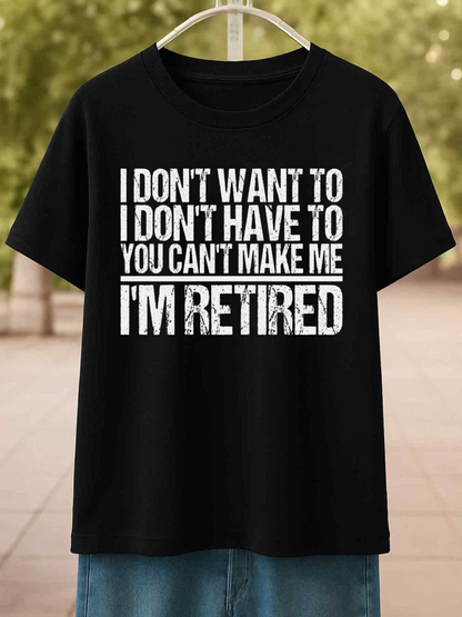 Men's Graphic T-Shirt I Dont Want To You Cant Make Me Im Retired Bold Statement Retirement T Shirt