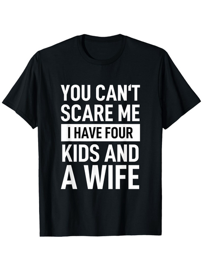 Men's Graphic T-Shirt You Cant Scare Me I Have Four Kids And A Wife Bold White Letters On Solid Black Cotton T Shirt