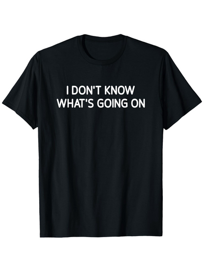Men's Graphic T-Shirt I Dont Know Whats Going On Bold White Letters Statement