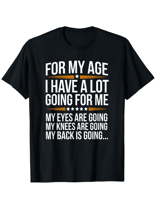 Men's Graphic T-Shirt For My Age I Have A Lot Going For Me My Eyes Are Going My Knees Are Going My Back Is Going
