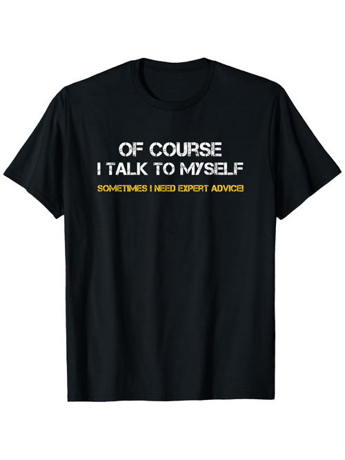 Men's Graphic T-Shirt Of Course I Talk To Myself Sometimes I Need Expert Advice Bold Motivational Quote Witty Typography T Shirt