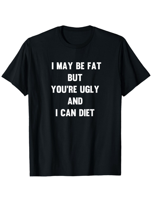 Men's Graphic T-Shirt I May Be Fat But Youre Ugly And I Can Diet Bold Statement White Letters On Black Fabric T Shirt