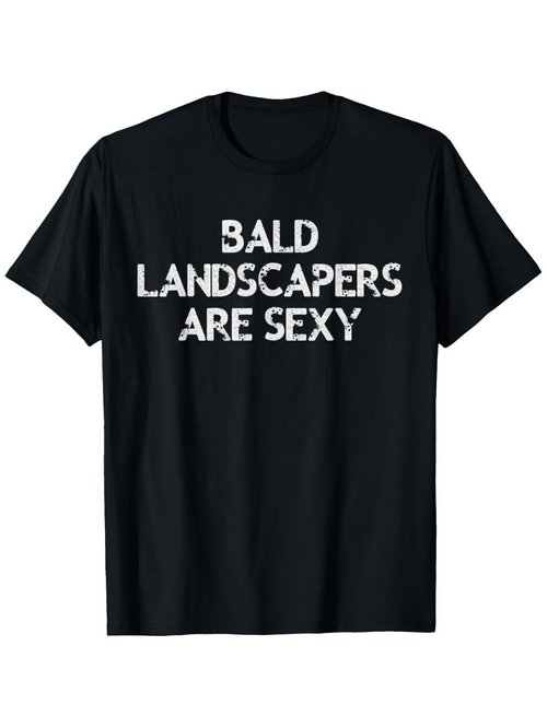 Men's Graphic T-Shirt Bald Landscapers Are Sexy Bold Playful Letters Statement T Shirt