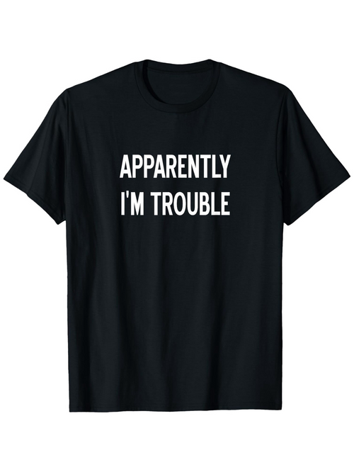 Men's Graphic T-Shirt Apparently Im Trouble Bold White Statement On Black Cotton T Shirt