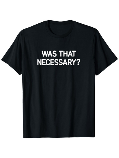 Men's Graphic T-Shirt Was That Necessary Bold White Text Centered On Black Tee